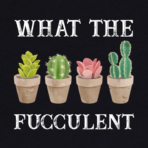 What The Fucculent? T-shirt by kimmygoderteart